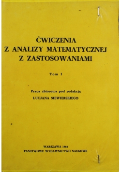 Ćwiczenia z analizy matematycznej z zastosowaniami Tom I