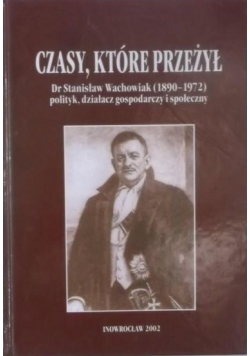 Czasy, które przeżył Dr. Stanisław Wachowiak (1890-1972)