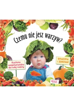 Czemu nie jesz warzyw? Kuchnia wegetariańska dla..