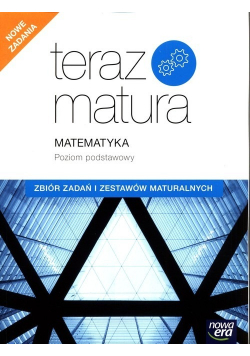 Teraz matura 2020 Matematyka Zbiór zadań i zestawów maturalnych Poziom podstawowy NOWA