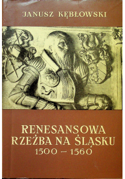 Renesansowa rzeźba na śląsku 1500  1560 plus autograf Kębłowskiego