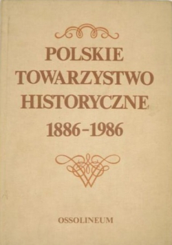 Polskie Towarzystwo Historyczne 1886 - 1986 Zbiór studiów i materiałów