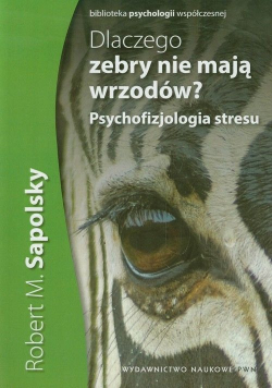 Dlaczego zebry nie mają wrzodów Psychofizjologia stresu