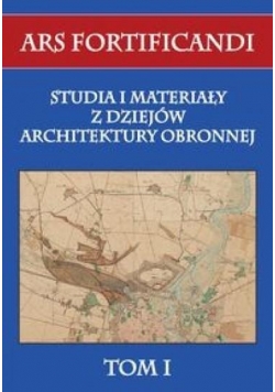 Ars fortificandi T.1 Studia i materiały z dziejów