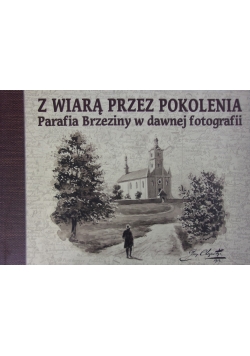 Z wiarą przez pokolenia. Parafia Brzeziny w dawnej fotografii