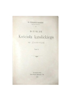 Dzieje kościoła katolickiego w zarysie T.II, 1909 r.