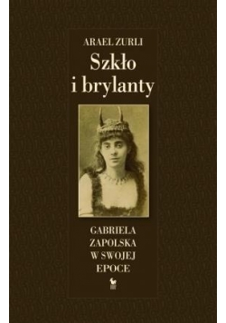 Szkło i brylanty. Gabriela Zapolska w swojej epoce