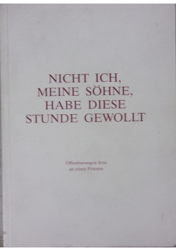 Nicht ich meine Söhne habe diese Stunde Gewollt