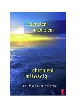 Zagrożeni alkoholem ,chronieni miłością