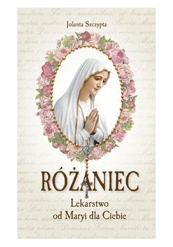 Różaniec Lekarstwo od Maryi dla Ciebie