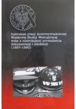Instrukcje pracy kontrwywiadowczej Wojskowej Służby Wewnętrznej wraz z instrukcjami prowadzenia dokumentacji i ewidencji 1957 - 1990