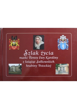 Szlak życia matki Teresy Ewy Karoliny  z książąt Sułkowskich hrabiny Potockiej