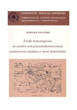 Archaeologia Historica Polona, tom 11. Źródła archeologiczne do studiów nad późnośredniowiecznym osadnictwem wiejskim w ziemi chełmińskiej