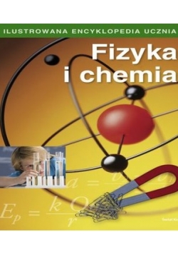 Ilustrowana encyklopedia ucznia. Fizyka i chemia