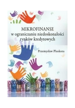Mikrofinanse w ograniczaniu niedoskonałości rynków kredytowych