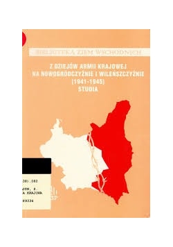 Z dziejów armii krajowej na nowogródczyźnie i wileńszczyźnie (1941-1945)