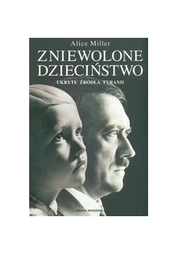 Zniewolone dzieciństwo. Ukryte źródła tyranii