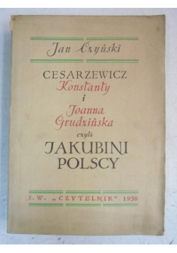 Cesarzewicz Konstanty i Joanna Grudzińska, czyli Jakubini Polscy