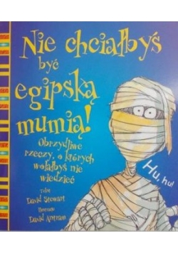 Nie chciałbyś być egipską mumią!