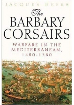 The Barbary Corsairs: Warfare in the Mediterranean, 1480-1580