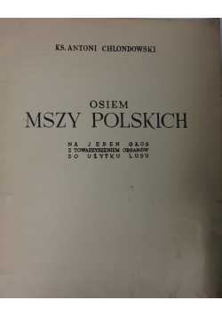 Osiem mszy polskich na jeden głos z towarzyszeniem organów do użytku ludu