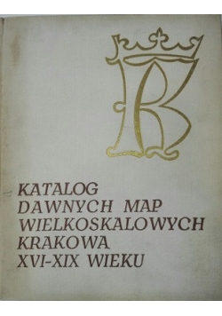 Katalog dawnych map wielkoskalowych Krakowa XVI XIX wieku