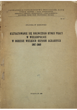 Kształtowanie się rolniczego rynku pracy w Wielkopolsce w okresie wielkich reform agrarnych 1807 1860