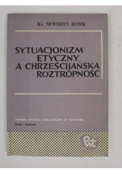 Rosik Seweryn - Sytuacjonizm etyczny a chrześcijańska roztropność