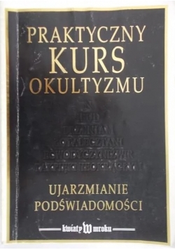 Praktyczny kurs okultyzmu. Ujarzmianie podświadomości