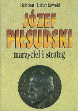 Józef Piłsudzki marzyciel i strateg
