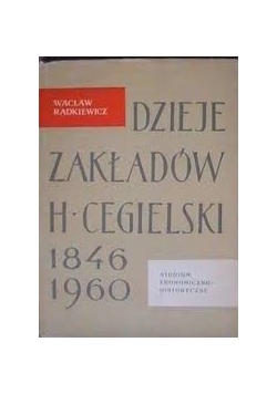 Dzieje Zakładów H. Cegielski 1846-1960