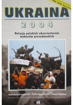 Ukraina 2004.  Relacje polskich obserwatorów wyborów prezydenckich