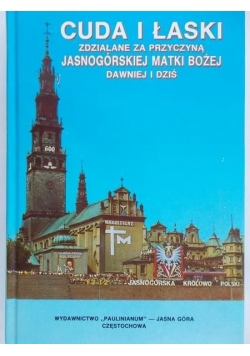 Cuda i Łaski zdziałan za przyczyną Jasnogórskiej matki bożej dawniej  i dziś