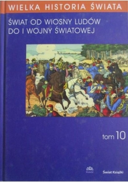 Wielka Historia Świata  Świat od Wiosny Ludów do I wojny światowej tom 10