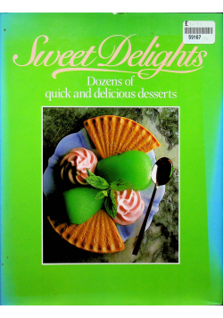 Sweet Delights Dozens Of Quick And Delicious Desserts
