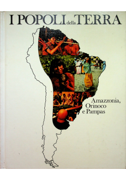 I Popoli della Terra volume quinto Amazonia Orinoco e Pampas