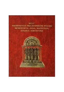 Kult pierwszych męczenników Polski Benedykta,  Jana,  Mateusza, Izaaka i Krystyna