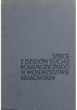 Szkice z dziejów ruchu komunistycznego w województwie krakowskim