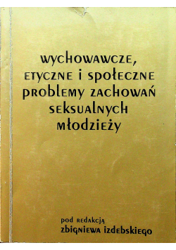 Wychowawcze etyczne i społeczne problemy zachowań seksualnych młodzieży