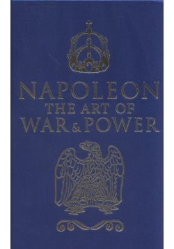 Napoleon The Art of War & Power