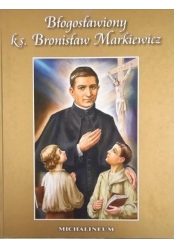 Błogosławiony ks. Bronisław Markiewicz (1842-1912)
