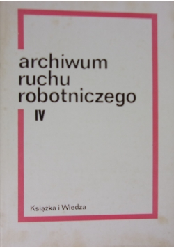 Archiwum ruchu robotniczego. Tom  IV