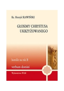 Głosimy Chrystusa ukrzyżowanego homilie na rok B