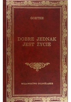 Goethe Johann - Dobre jednak jest życie