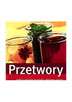 Przetwory słodkie i pikantne przysmaki z domowej spiżarni