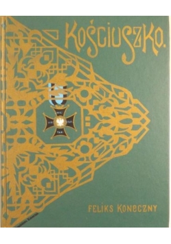 Tadeusz Kościuszko na setną rocznicę zgonu Naczelnika. Życie - czyny - duch, Reprint 1917 r.