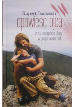 Opowieść ojca  Przez mongolskie stepy w poszukiwaniu cudu