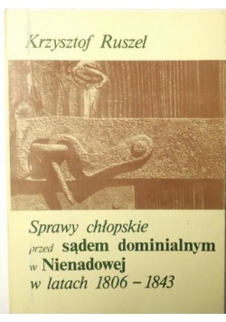 Sprawy chłopskie przed sądem dominialnym w Nienadowej w latach 1806-1843