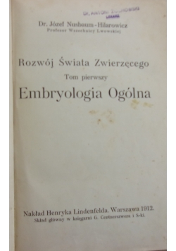 Rozwój Świata Zwierzęcego. Tom I Embryologia Ogólna, 1912 r.