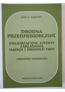 Drobna przedsiębiorczość. Organizacyjne aspekty zakładania małych i średnich firm